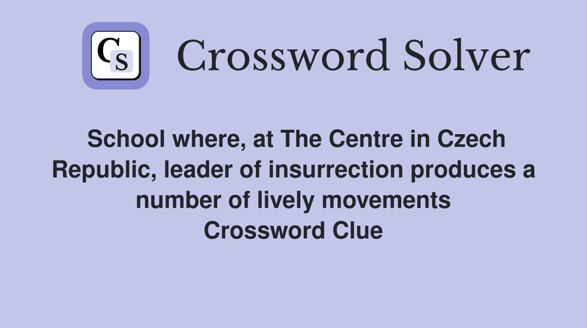 School where, at The Centre in Czech Republic, leader of insurrection produces a number of lively movements Crossword Clue