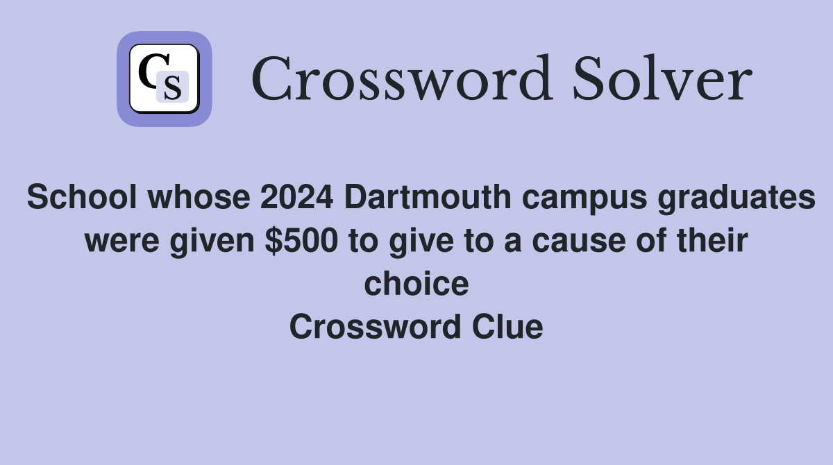 School whose 2024 Dartmouth campus graduates were given $500 to give to a cause of their choice Crossword Clue