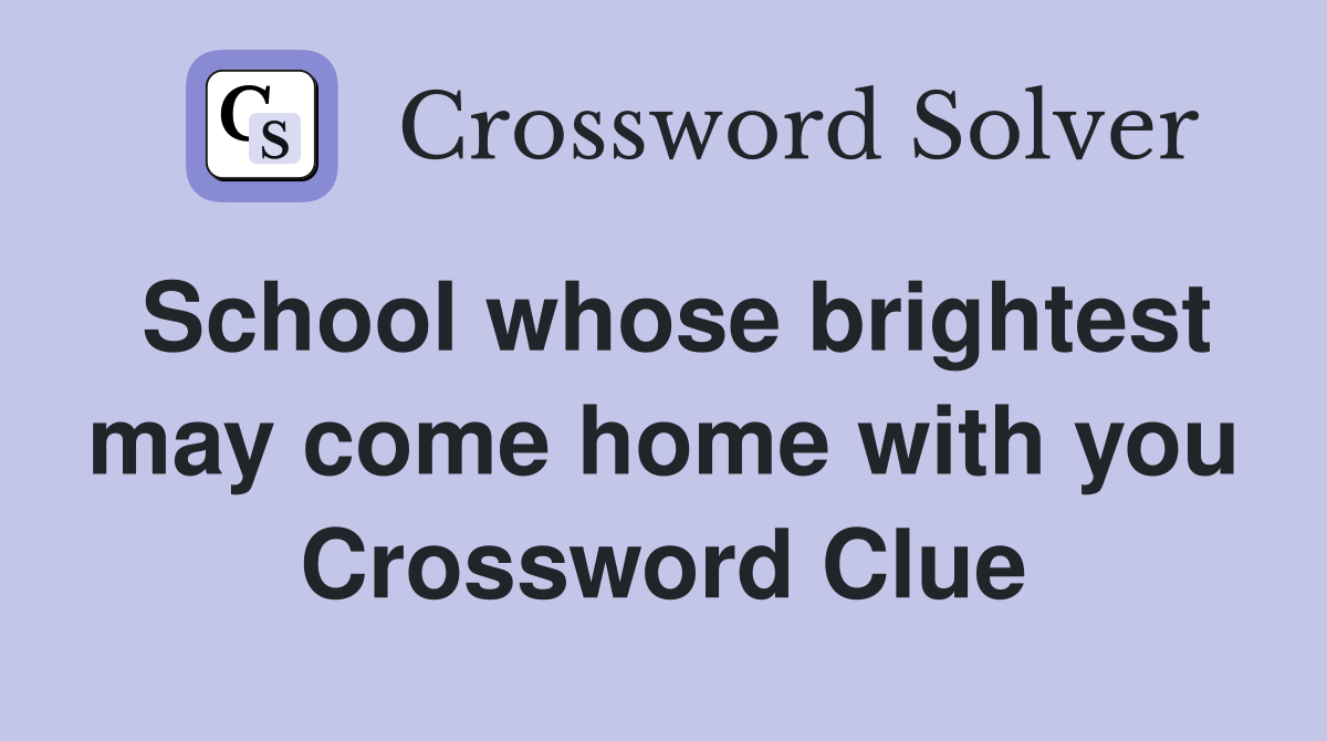 School whose brightest may come home with you Crossword Clue