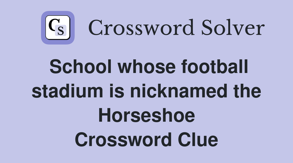 School whose football stadium is nicknamed the Horseshoe Crossword Clue
