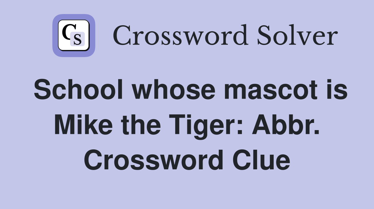 School whose mascot is Mike the Tiger: Abbr. Crossword Clue