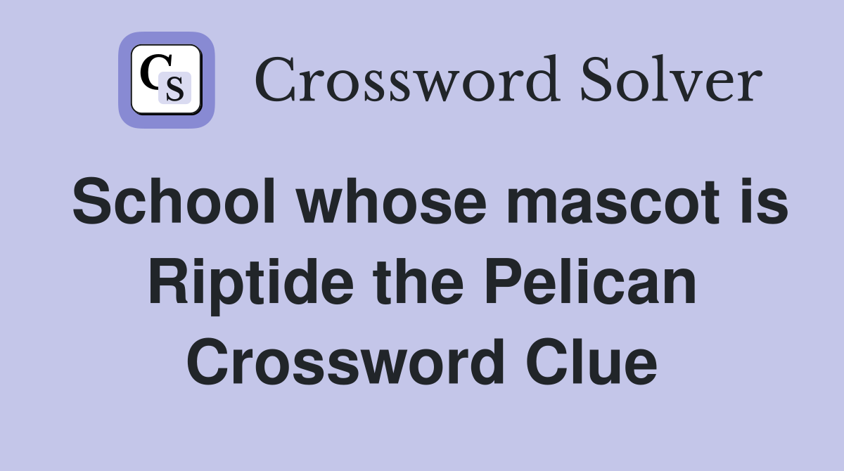 School whose mascot is Riptide the Pelican Crossword Clue