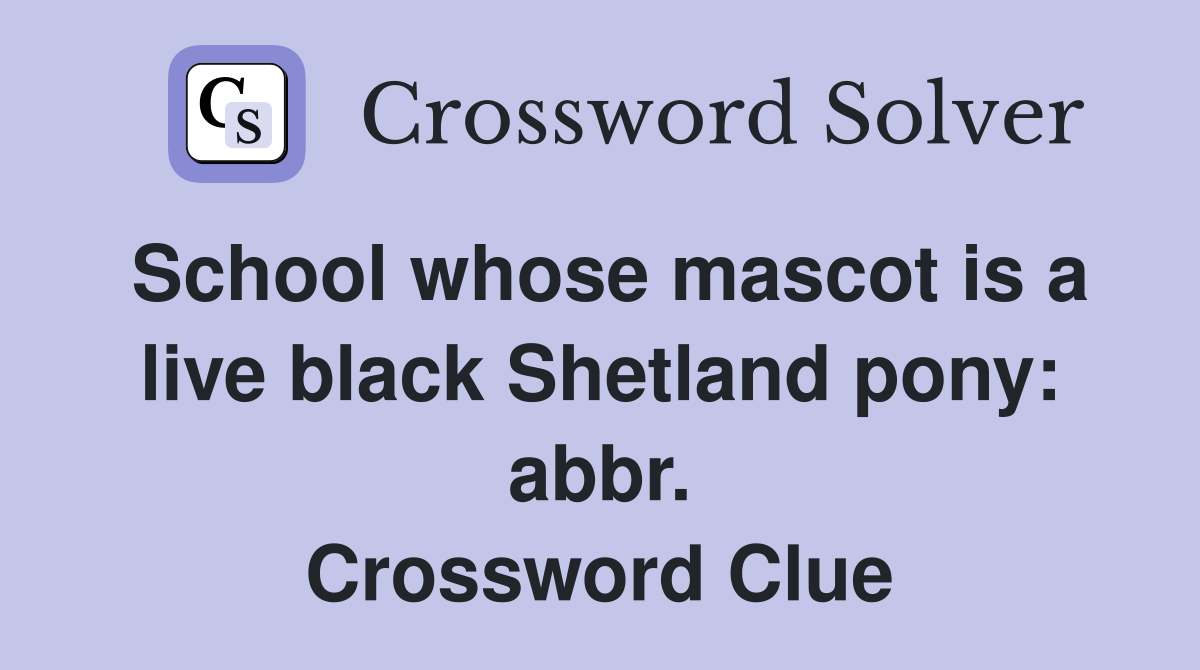 School whose mascot is a live black Shetland pony: abbr. Crossword Clue
