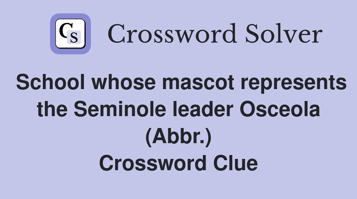 School whose mascot represents the Seminole leader Osceola (Abbr.) Crossword Clue