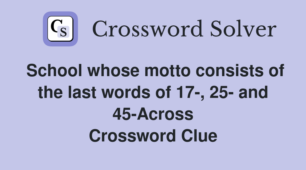 School whose motto consists of the last words of 17-, 25- and 45-Across Crossword Clue