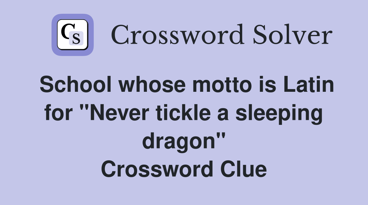 School whose motto is Latin for "Never tickle a sleeping dragon" Crossword Clue