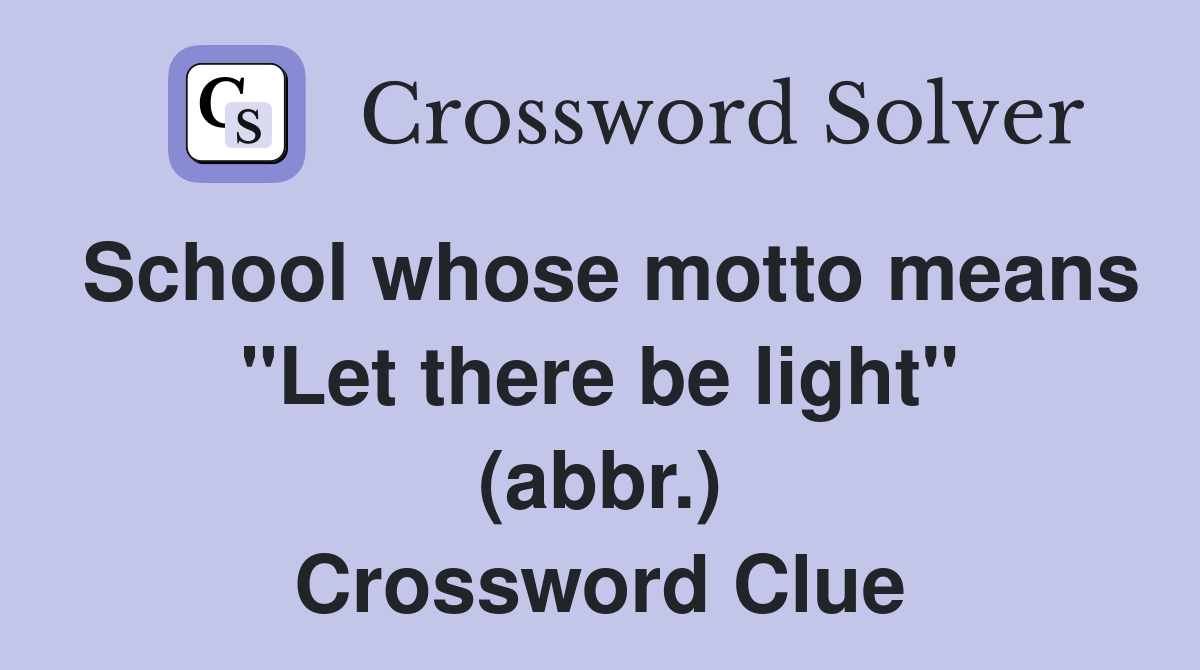 School whose motto means "Let there be light" (abbr.) Crossword Clue