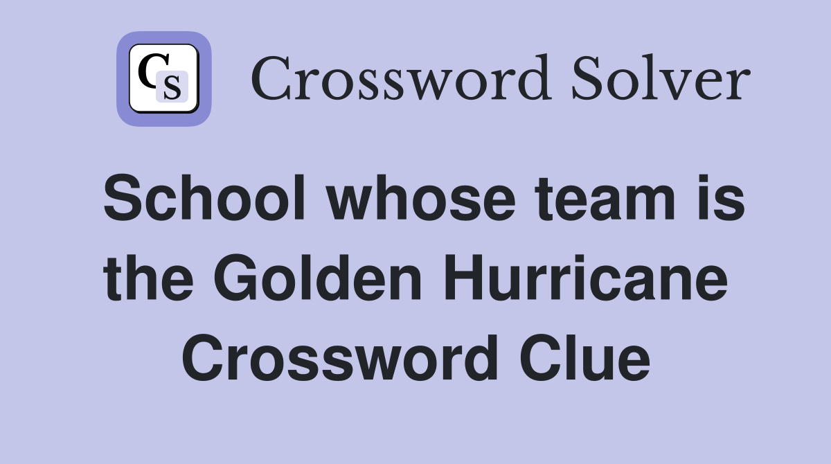 School whose team is the Golden Hurricane Crossword Clue