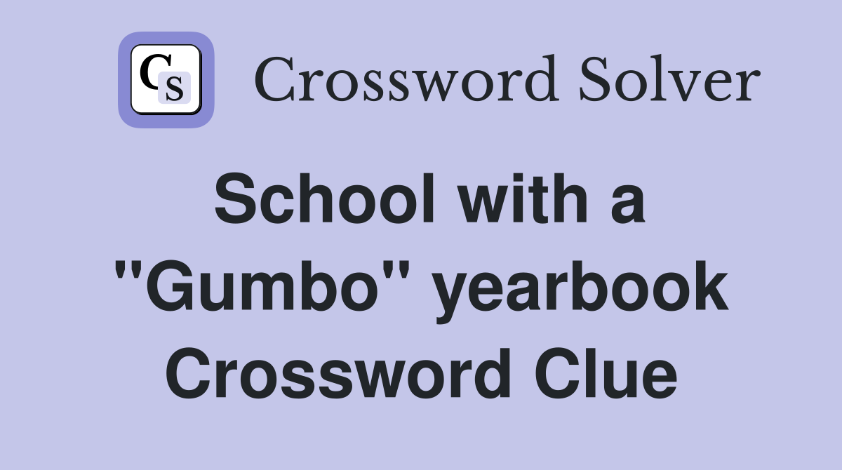 School with a ''Gumbo'' yearbook Crossword Clue