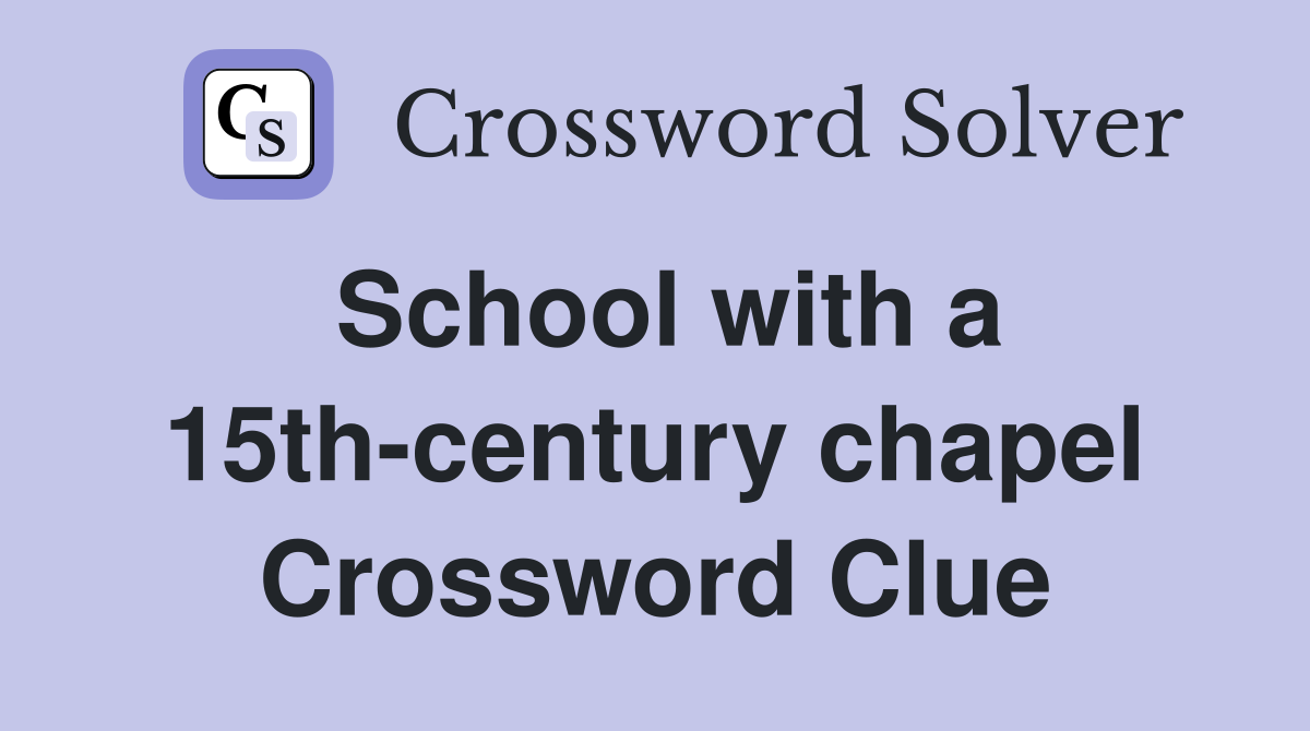 School with a 15th-century chapel Crossword Clue
