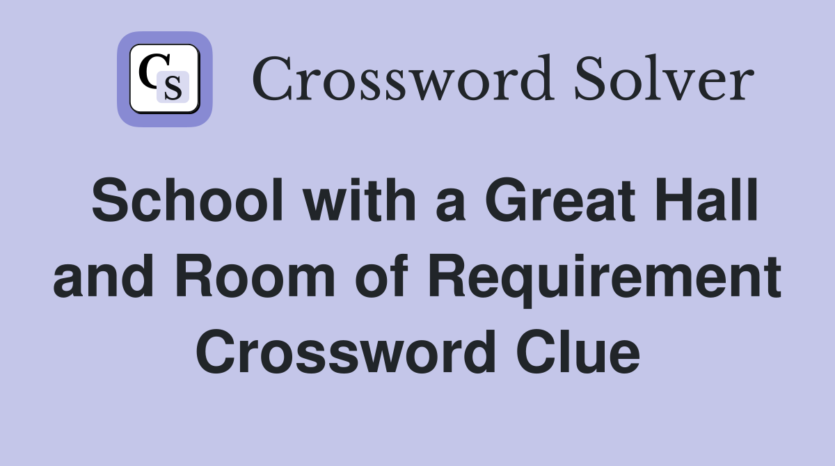 School with a Great Hall and Room of Requirement Crossword Clue