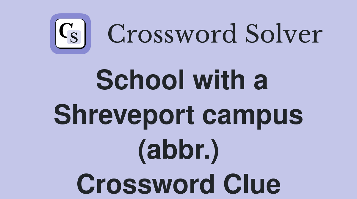 School with a Shreveport campus (abbr.) Crossword Clue