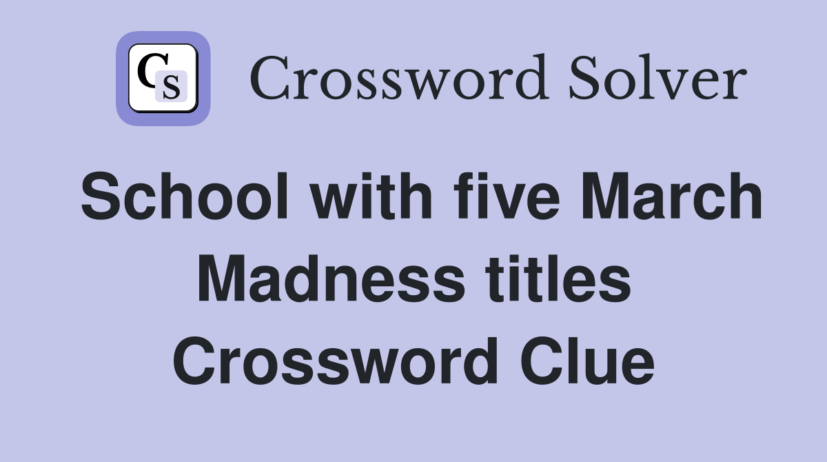 School with five March Madness titles Crossword Clue