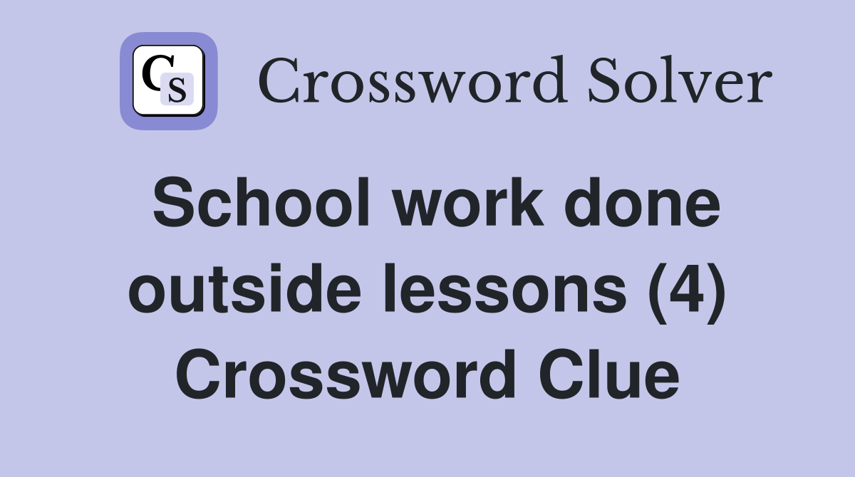 School work done outside lessons (4) Crossword Clue