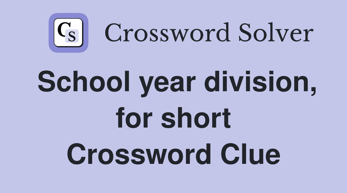 School year division, for short Crossword Clue