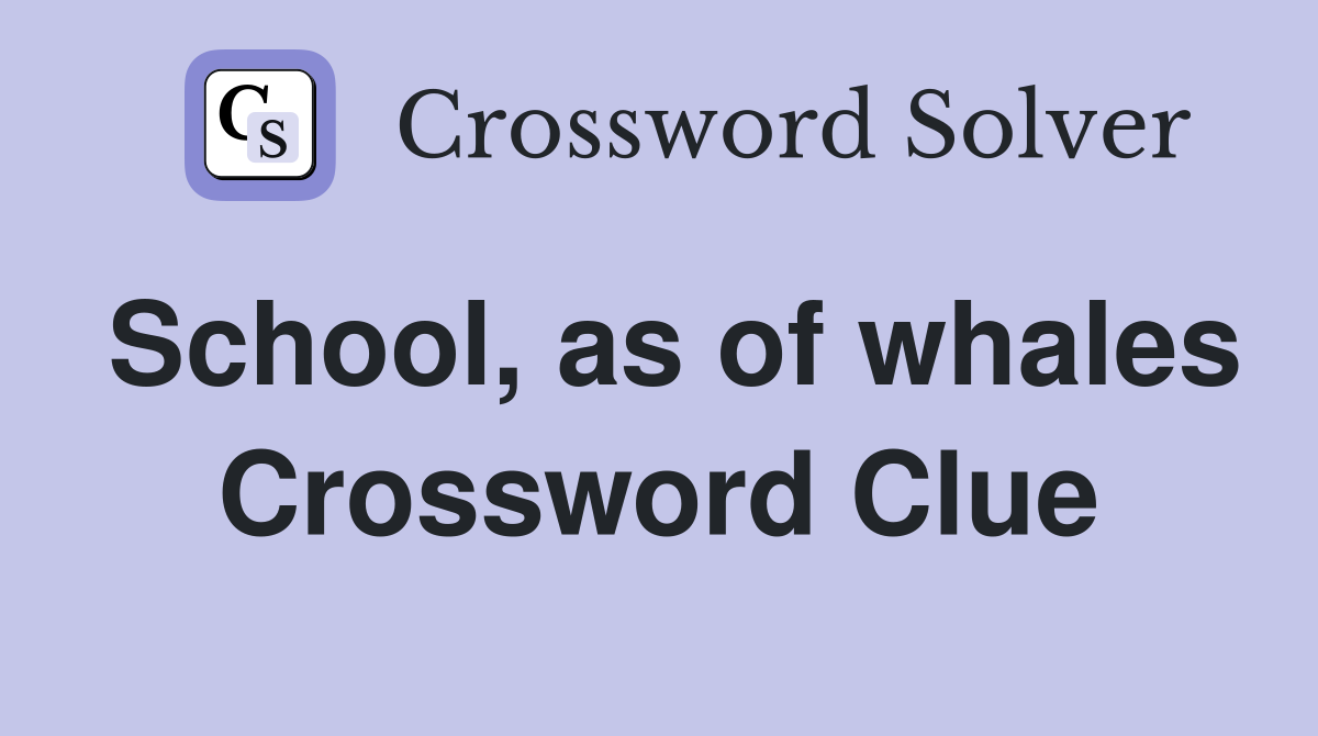 School, as of whales Crossword Clue