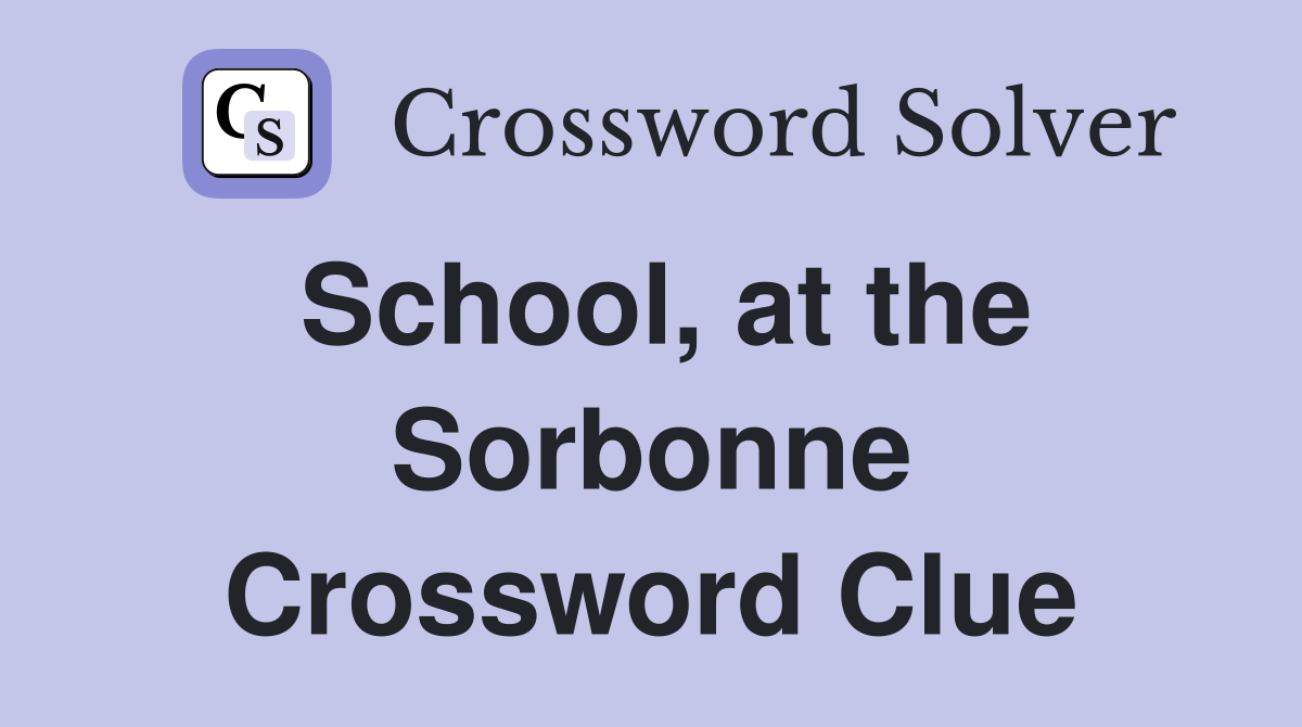 School, at the Sorbonne Crossword Clue