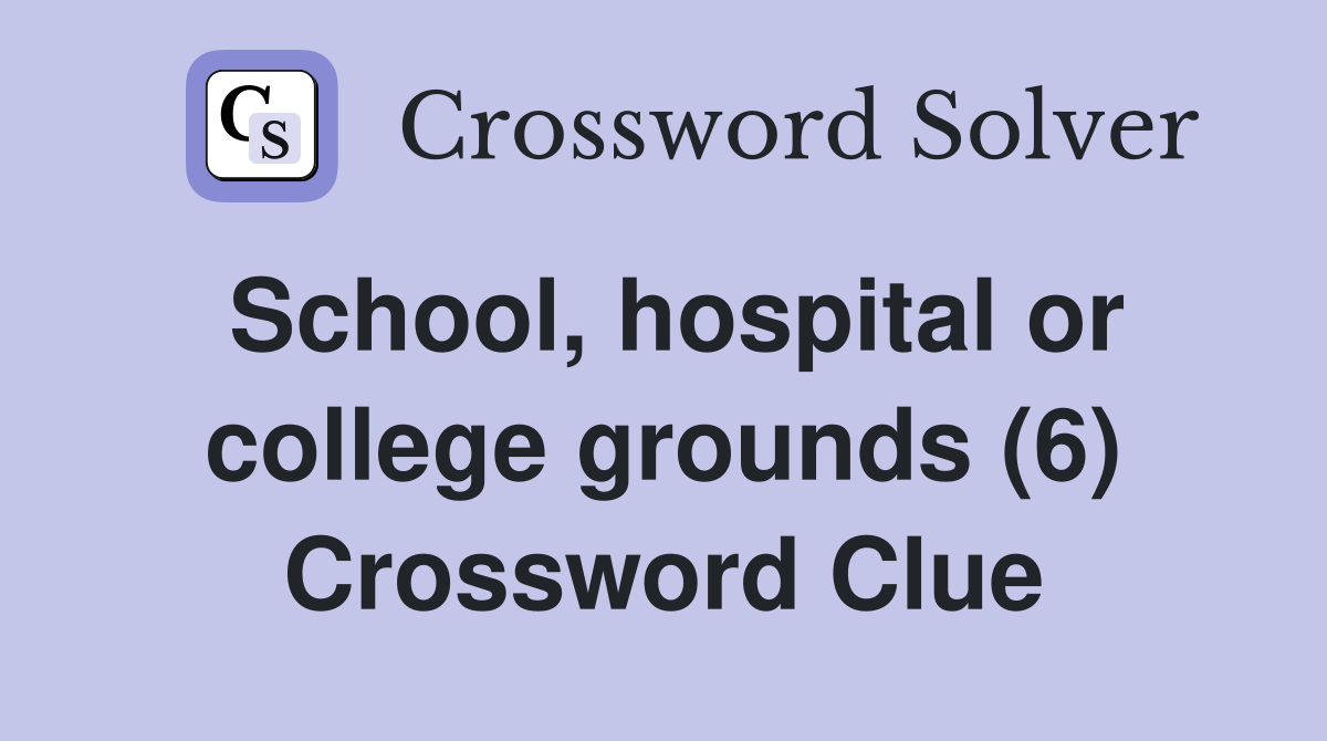 School, hospital or college grounds (6) Crossword Clue