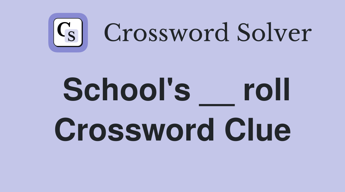 School's __ roll Crossword Clue