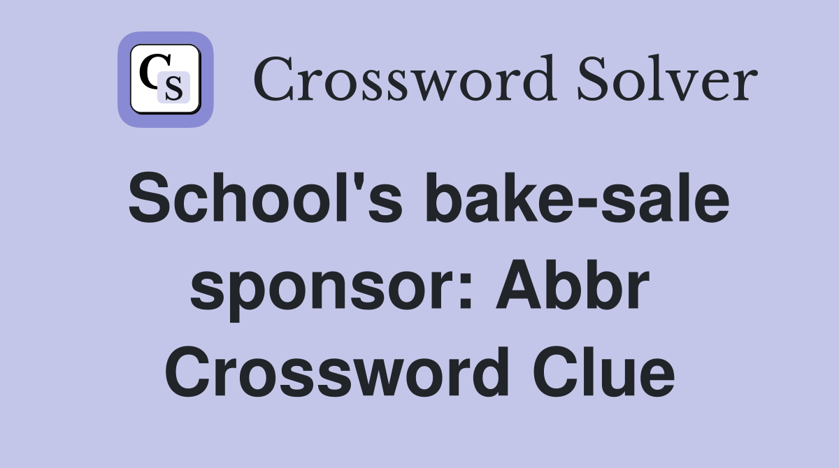 School's bake-sale sponsor: Abbr Crossword Clue