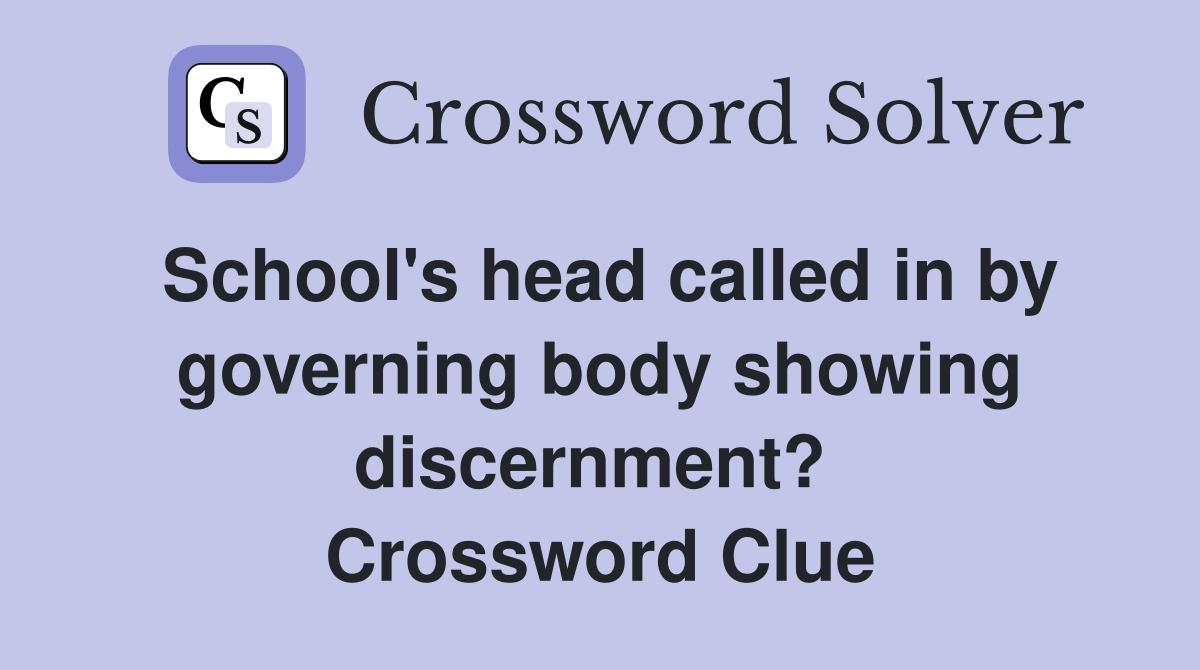School's head called in by governing body showing discernment?  Crossword Clue