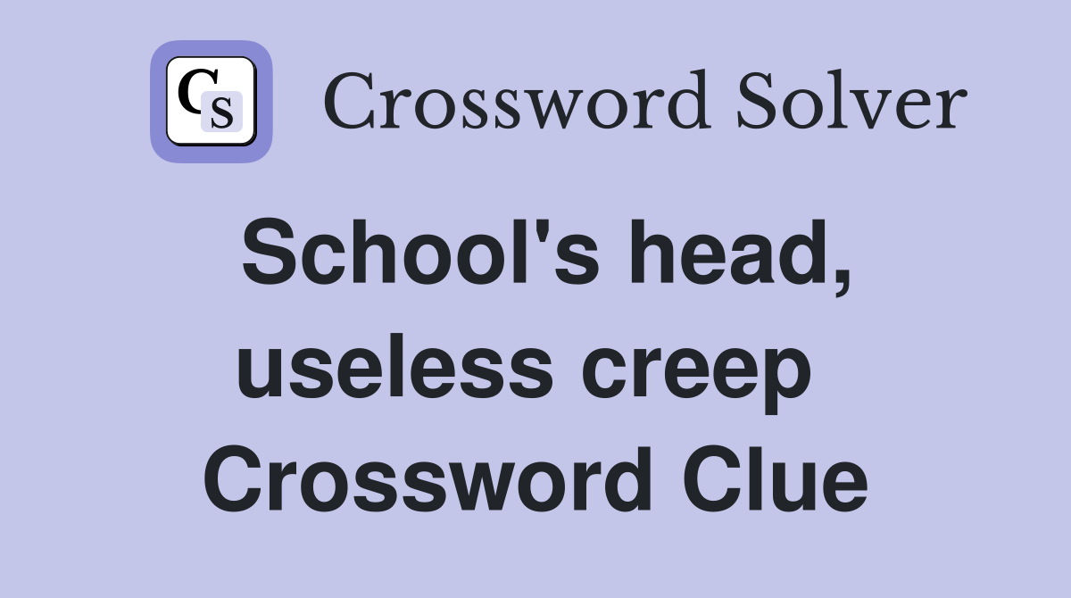 School's head, useless creep  Crossword Clue