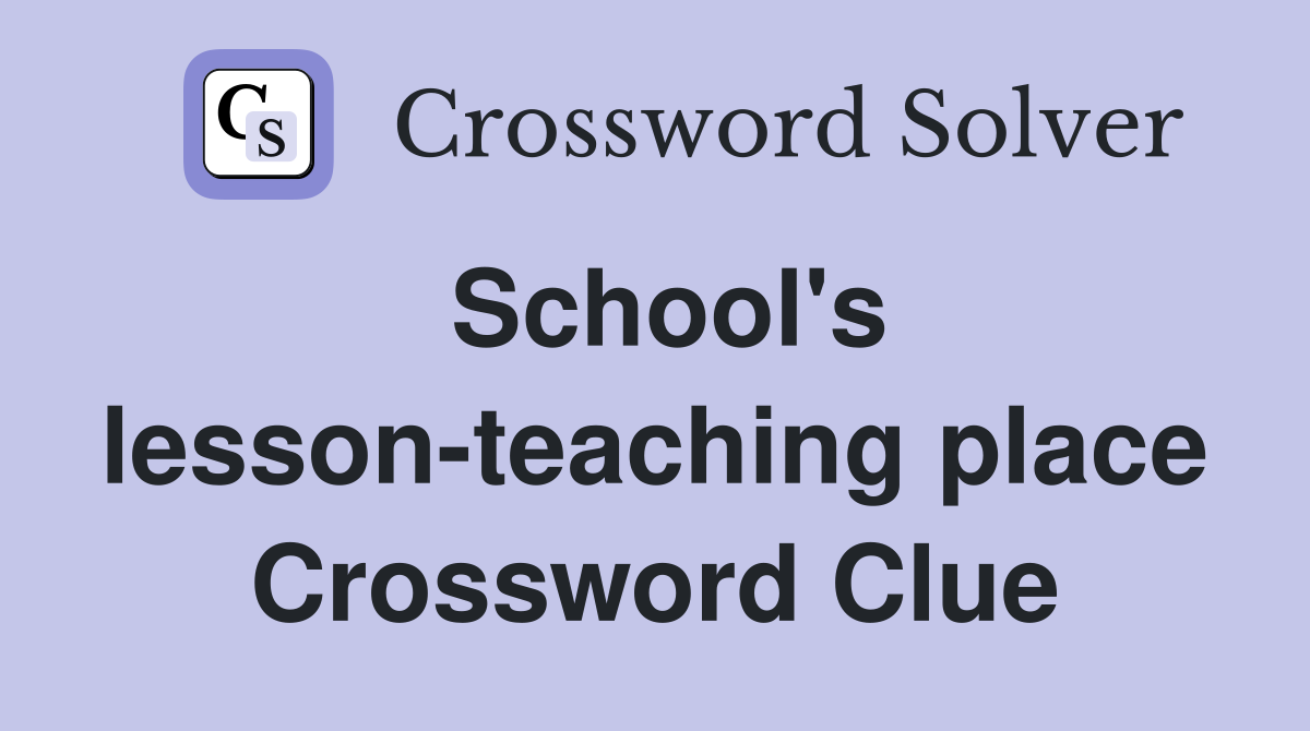 School's lesson-teaching place Crossword Clue