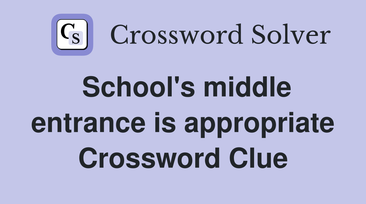 School's middle entrance is appropriate Crossword Clue