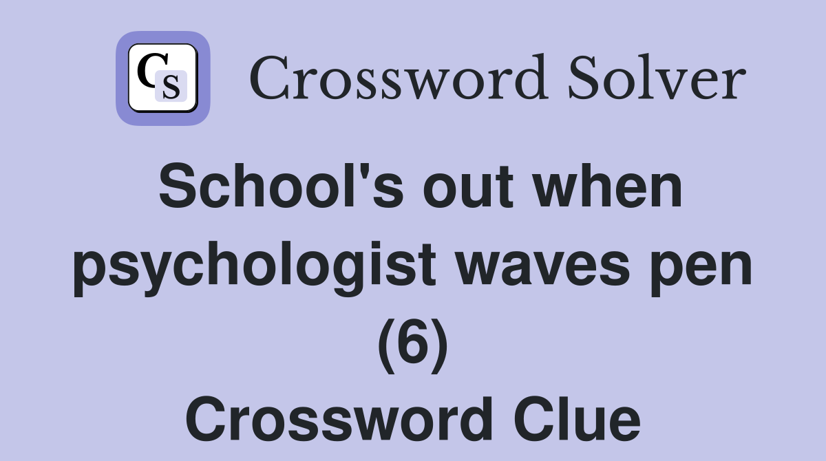 School's out when psychologist waves pen (6) Crossword Clue