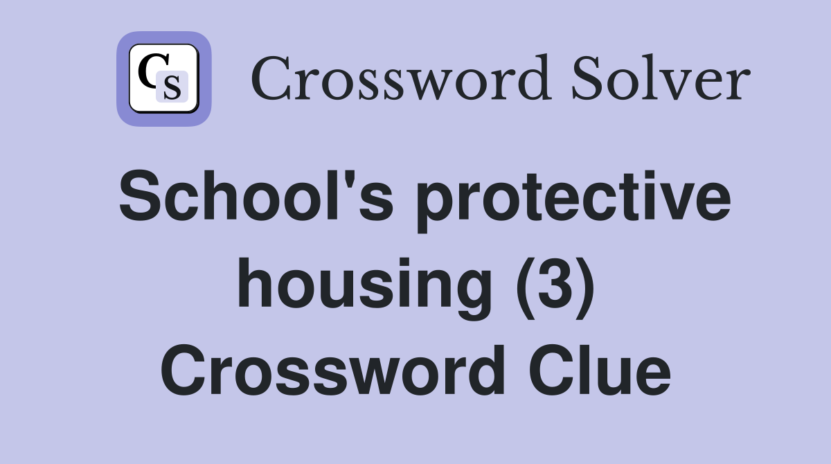 School's protective housing (3) Crossword Clue