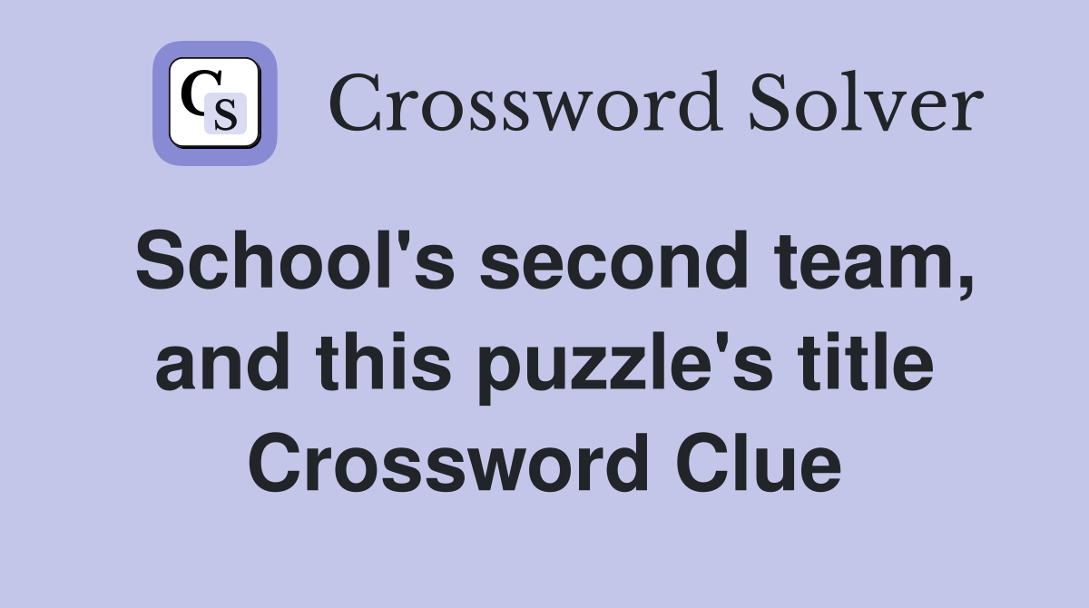 School's second team, and this puzzle's title Crossword Clue