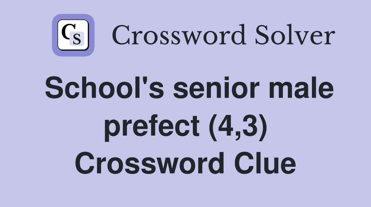 School's senior male prefect (4,3) Crossword Clue