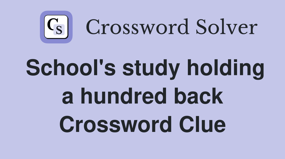 School's study holding a hundred back Crossword Clue