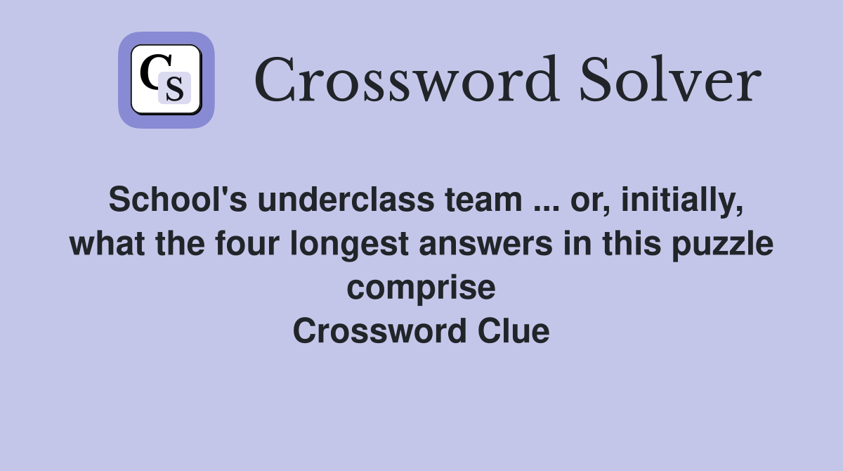 School's underclass team ... or, initially, what the four longest answers in this puzzle comprise Crossword Clue