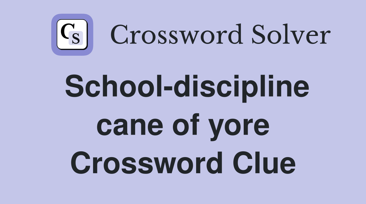School-discipline cane of yore Crossword Clue