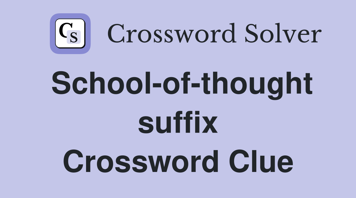 School-of-thought suffix Crossword Clue
