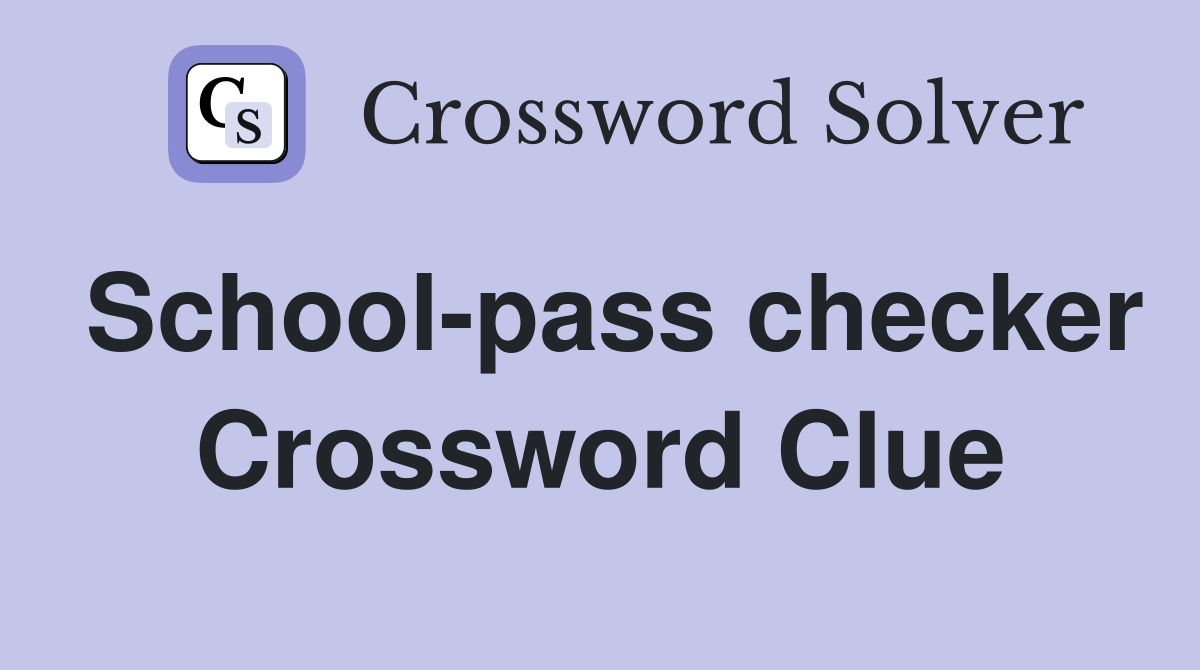 School-pass checker Crossword Clue