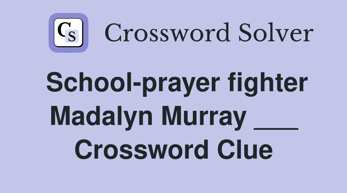 School-prayer fighter Madalyn Murray ___ Crossword Clue