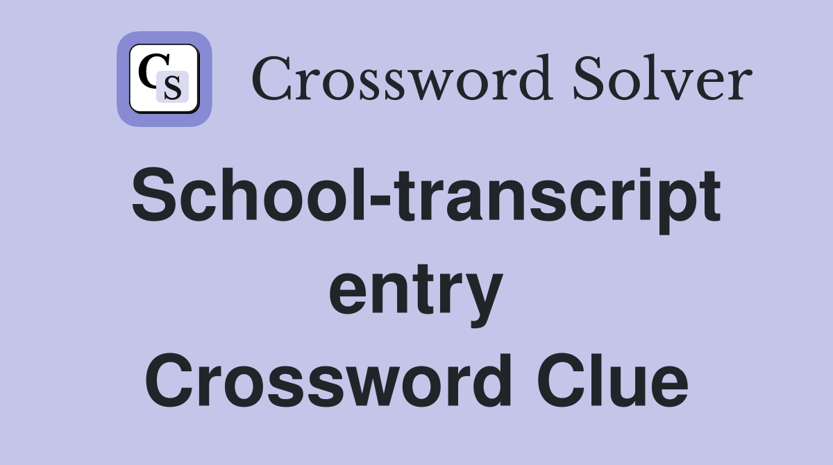 School-transcript entry Crossword Clue
