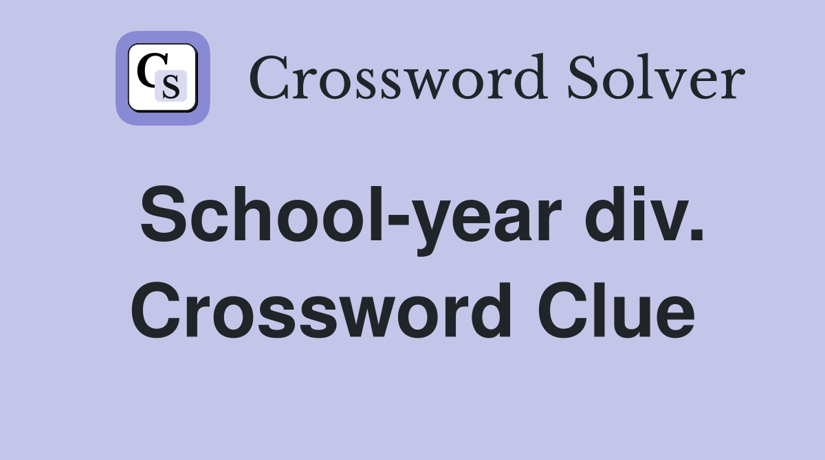 School-year div. Crossword Clue