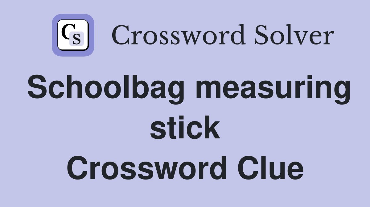 Schoolbag measuring stick Crossword Clue