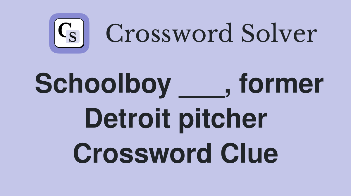 Schoolboy ___, former Detroit pitcher Crossword Clue