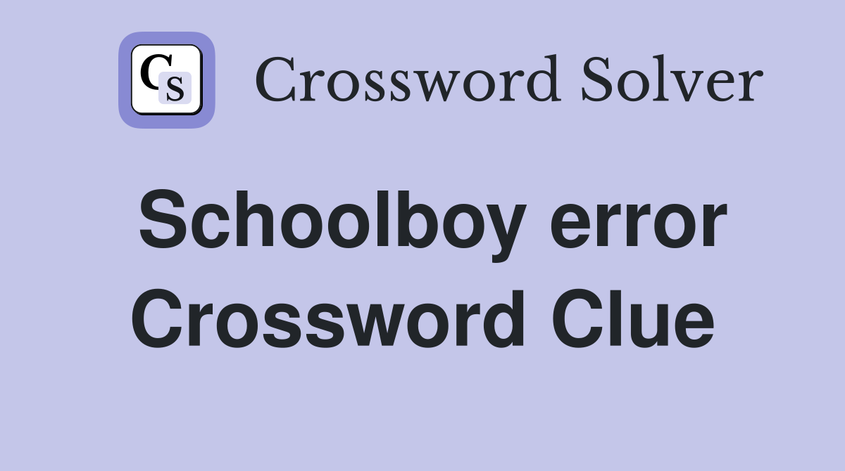 Schoolboy error Crossword Clue