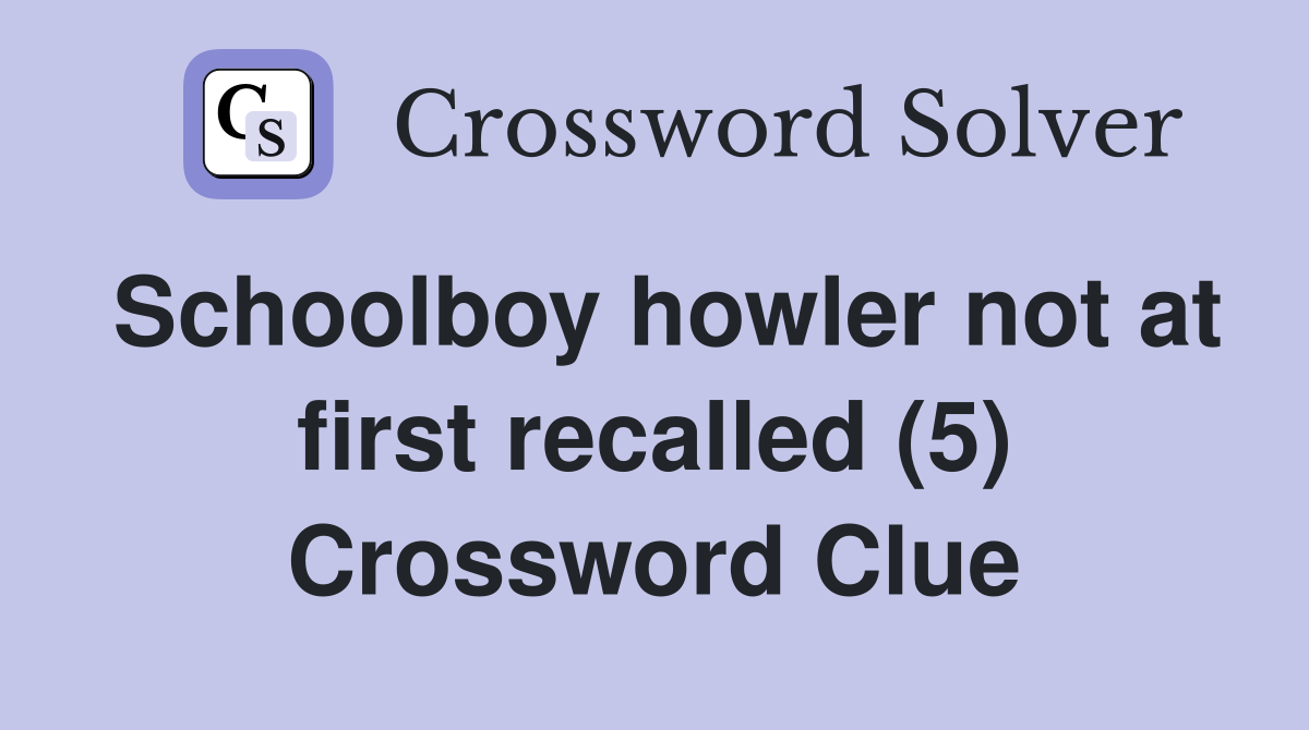 Schoolboy howler not at first recalled (5) Crossword Clue
