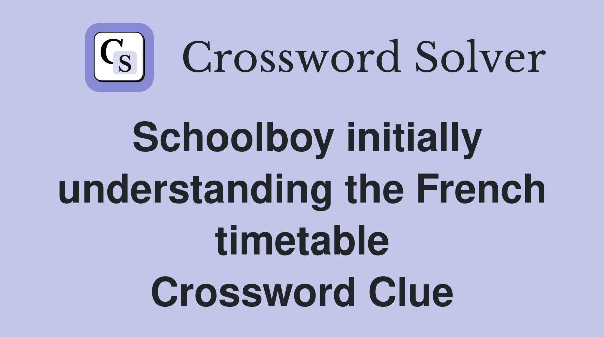 Schoolboy initially understanding the French timetable Crossword Clue