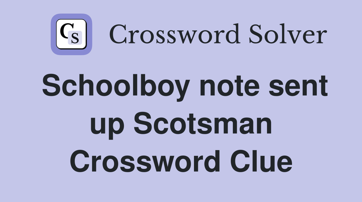 Schoolboy note sent up Scotsman Crossword Clue