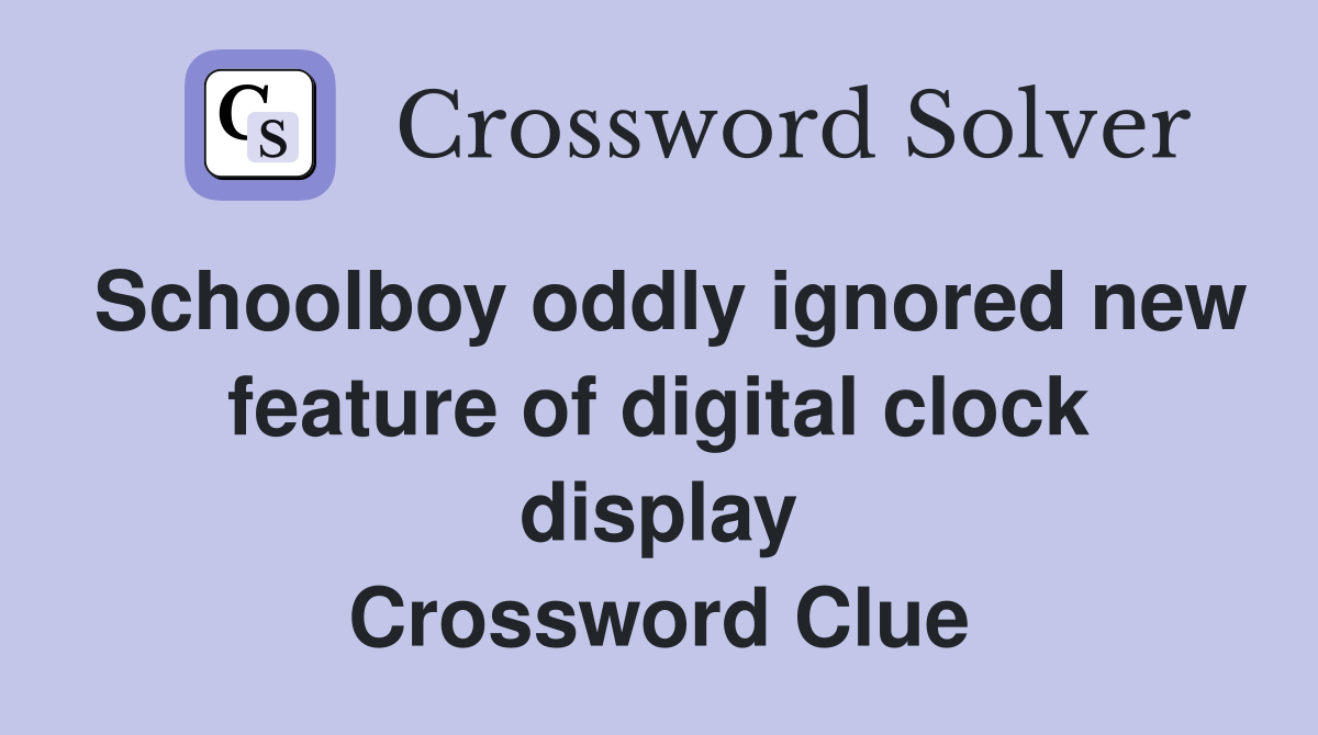 Schoolboy oddly ignored new feature of digital clock display Crossword Clue