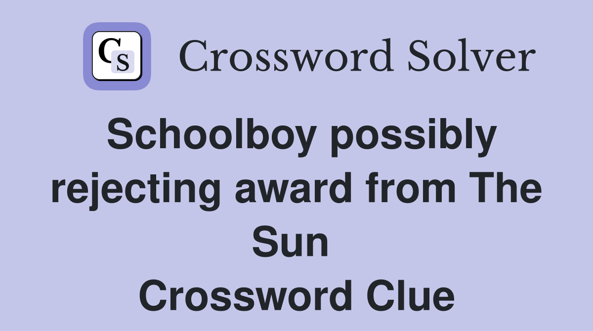Schoolboy possibly rejecting award from The Sun  Crossword Clue