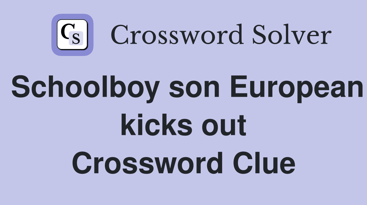 Schoolboy son European kicks out Crossword Clue