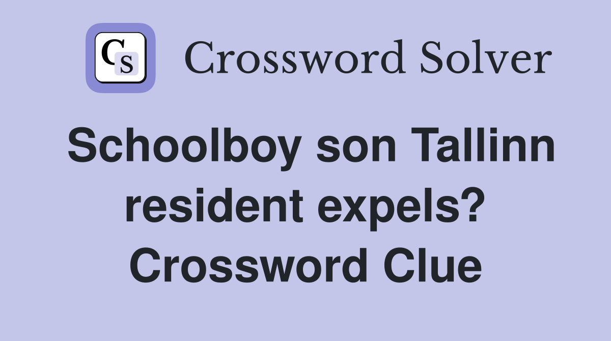 Schoolboy son Tallinn resident expels? Crossword Clue